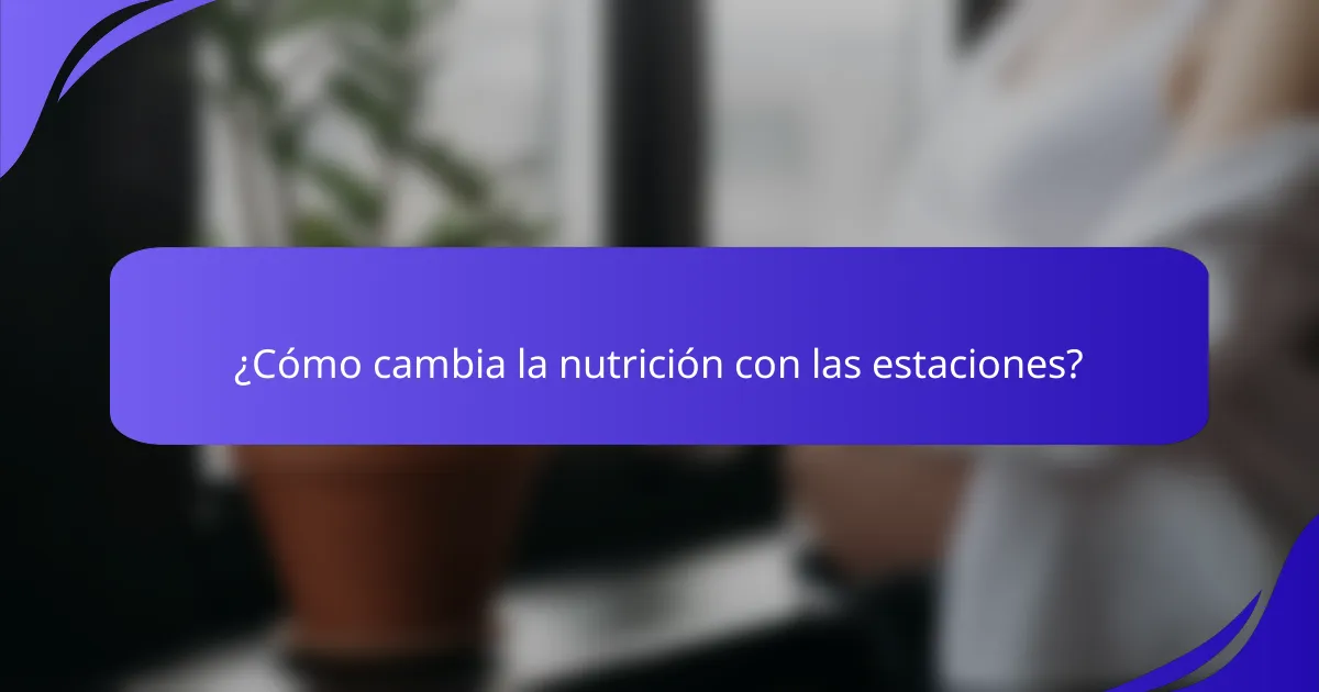 ¿Cómo cambia la nutrición con las estaciones?
