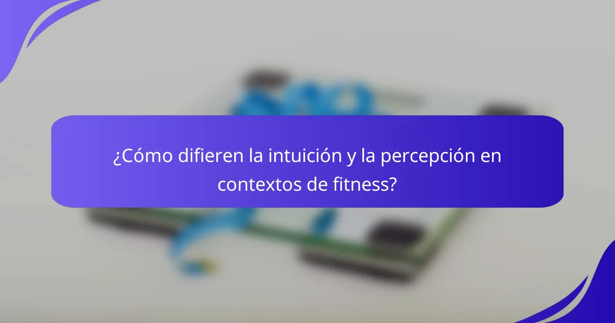 ¿Cómo difieren la intuición y la percepción en contextos de fitness?