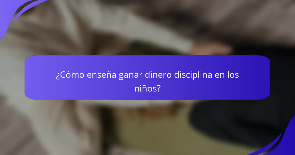¿Cómo enseña ganar dinero disciplina en los niños?