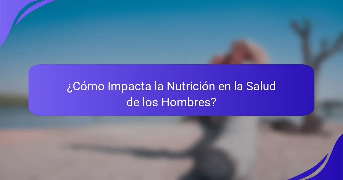 ¿Cómo Impacta la Nutrición en la Salud de los Hombres?