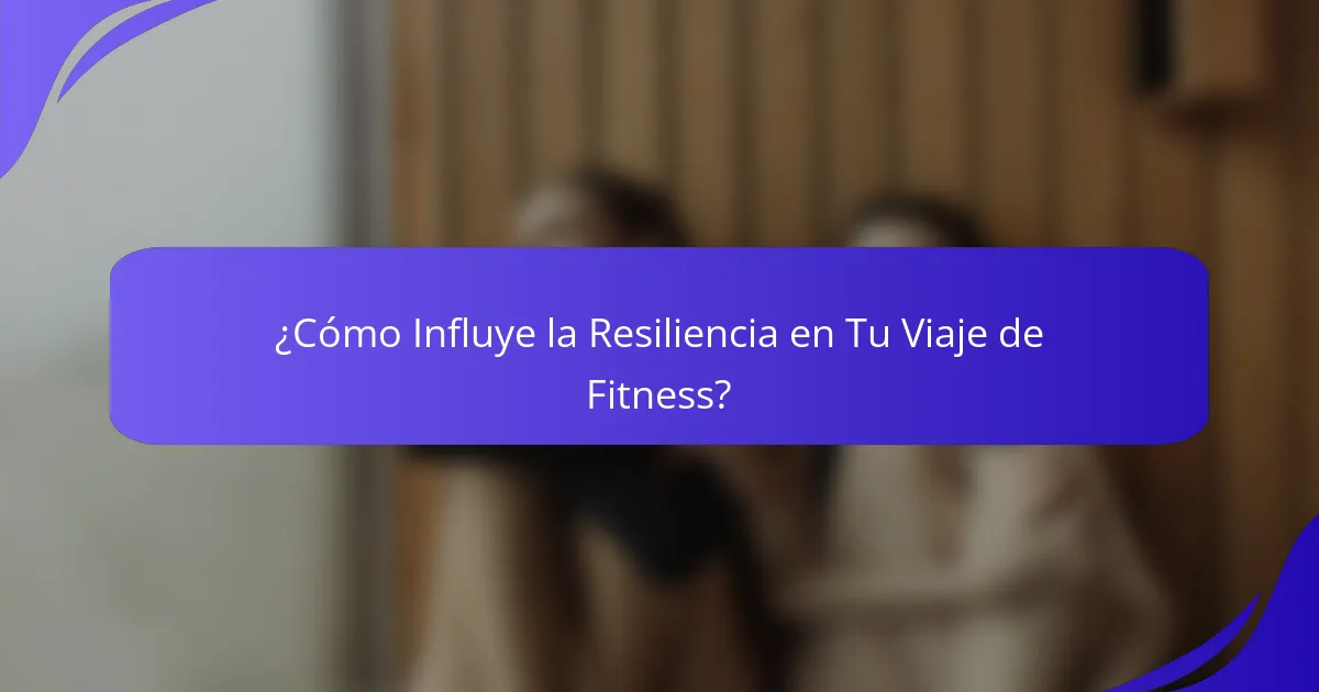 ¿Cómo Influye la Resiliencia en Tu Viaje de Fitness?