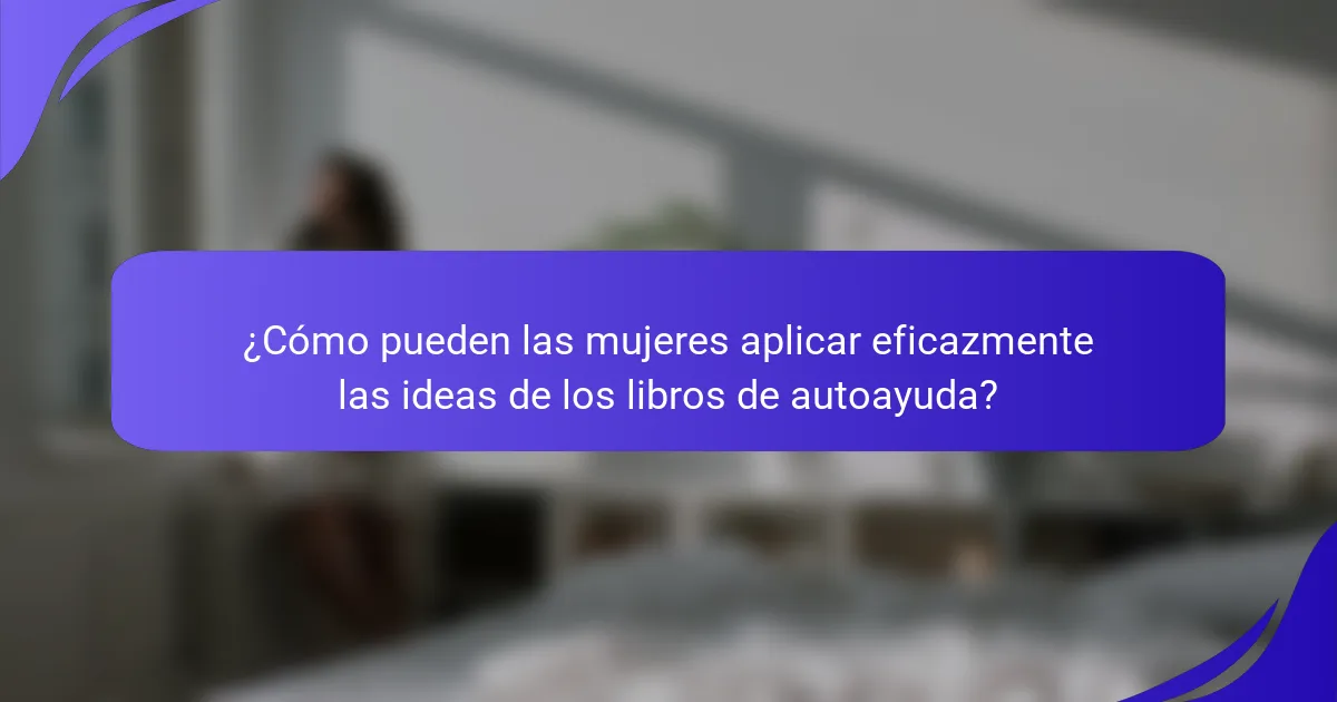 ¿Cómo pueden las mujeres aplicar eficazmente las ideas de los libros de autoayuda?