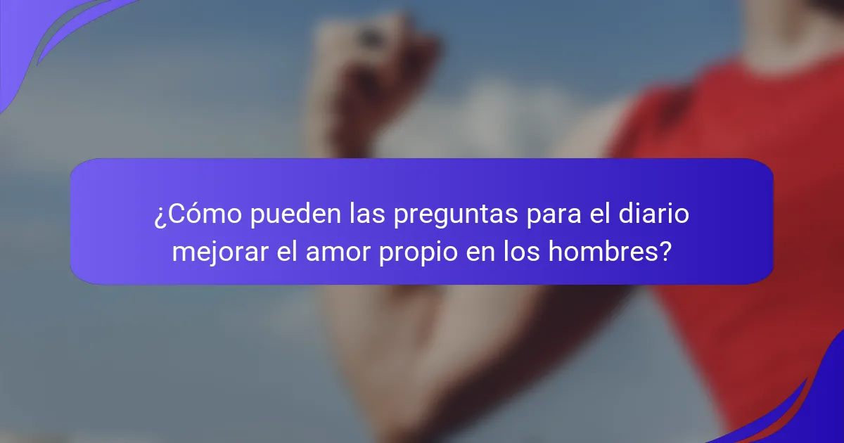 ¿Cómo pueden las preguntas para el diario mejorar el amor propio en los hombres?