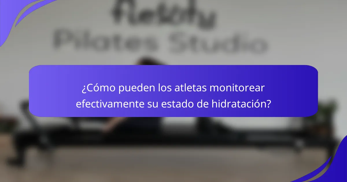 ¿Cómo pueden los atletas monitorear efectivamente su estado de hidratación?