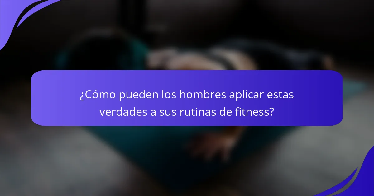 ¿Cómo pueden los hombres aplicar estas verdades a sus rutinas de fitness?