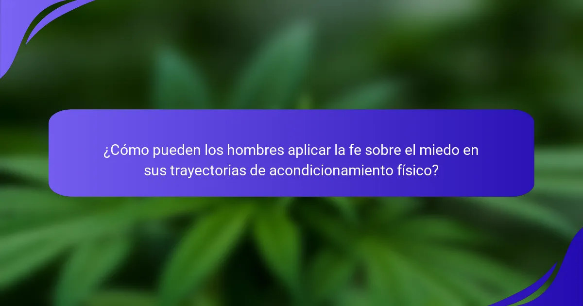 ¿Cómo pueden los hombres aplicar la fe sobre el miedo en sus trayectorias de acondicionamiento físico?