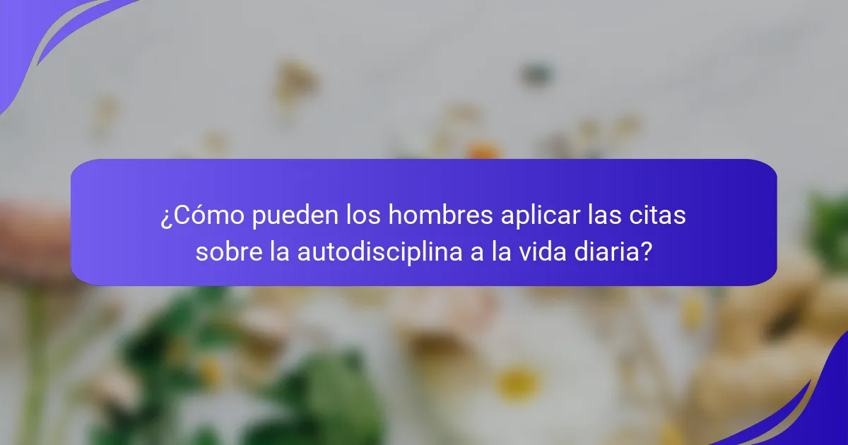 ¿Cómo pueden los hombres aplicar las citas sobre la autodisciplina a la vida diaria?