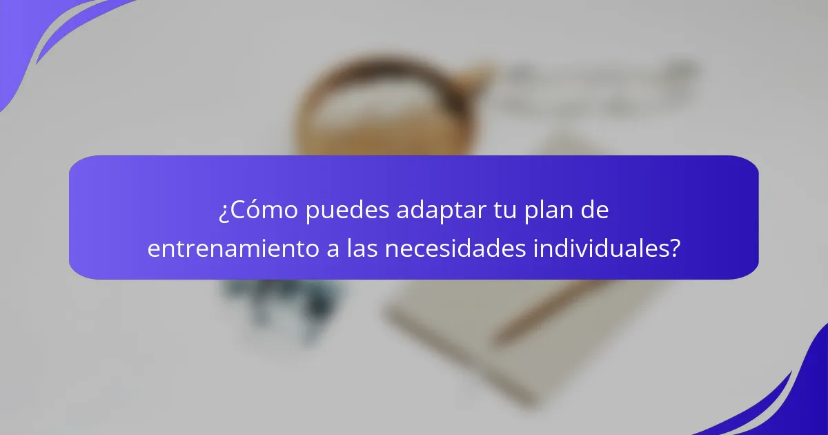 ¿Cómo puedes adaptar tu plan de entrenamiento a las necesidades individuales?