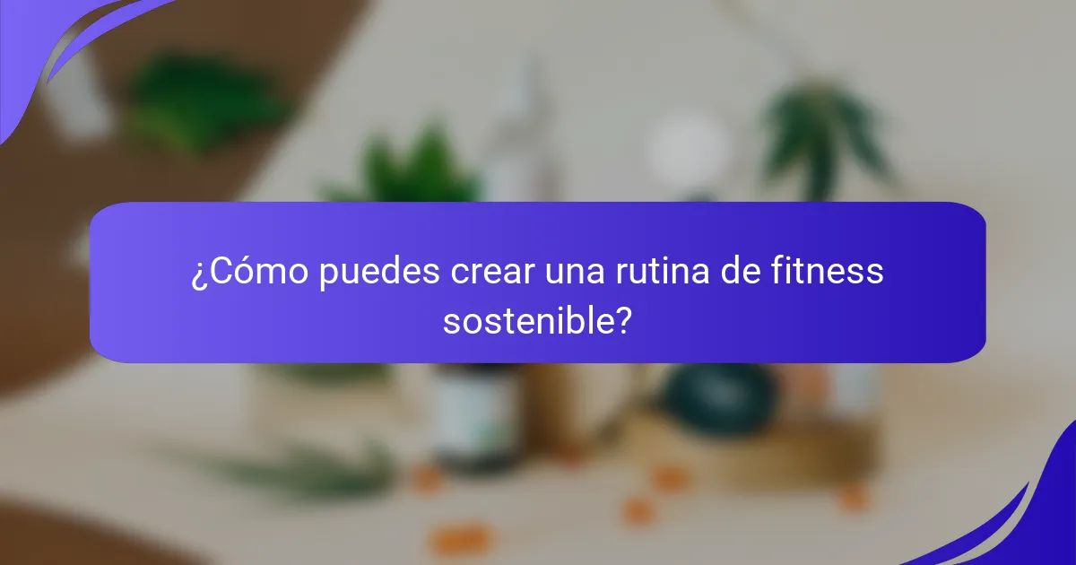 ¿Cómo puedes crear una rutina de fitness sostenible?