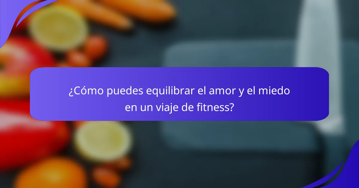 ¿Cómo puedes equilibrar el amor y el miedo en un viaje de fitness?