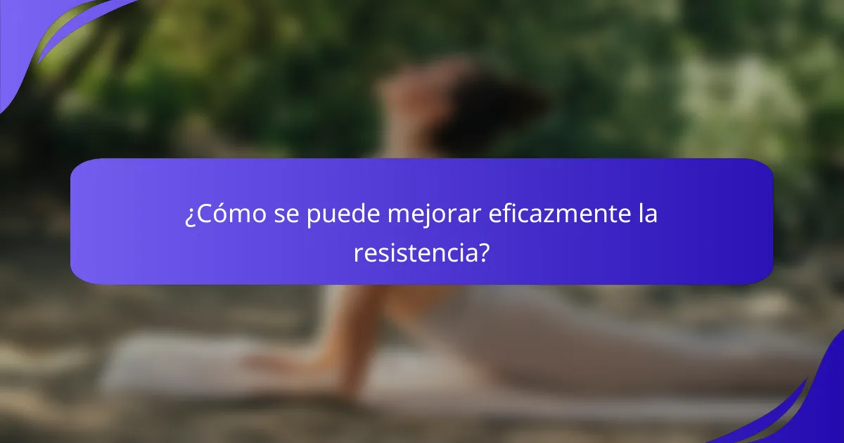 ¿Cómo se puede mejorar eficazmente la resistencia?