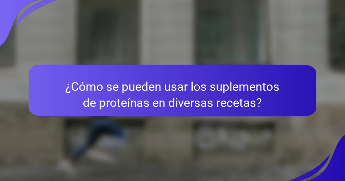 ¿Cómo se pueden usar los suplementos de proteínas en diversas recetas?