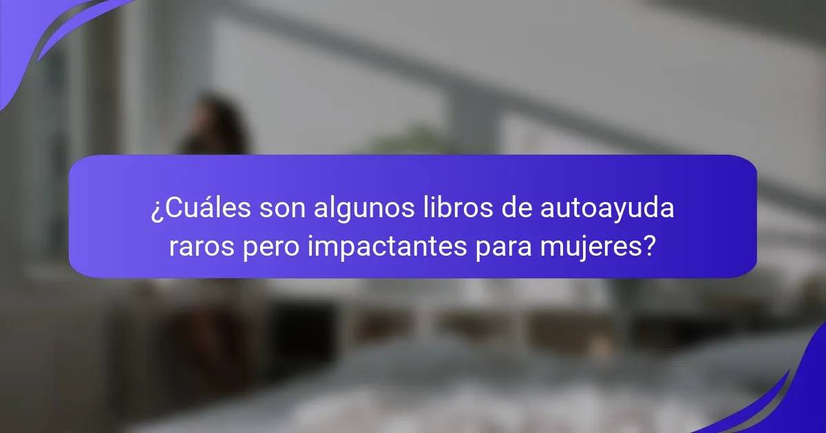 ¿Cuáles son algunos libros de autoayuda raros pero impactantes para mujeres?
