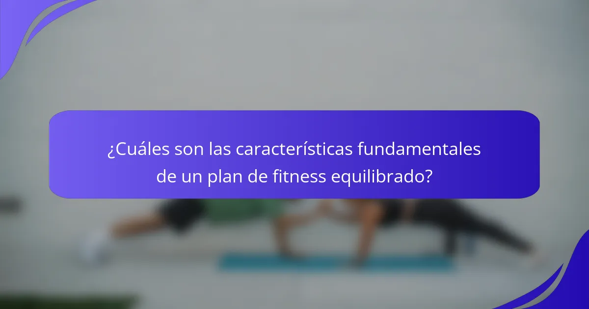 ¿Cuáles son las características fundamentales de un plan de fitness equilibrado?