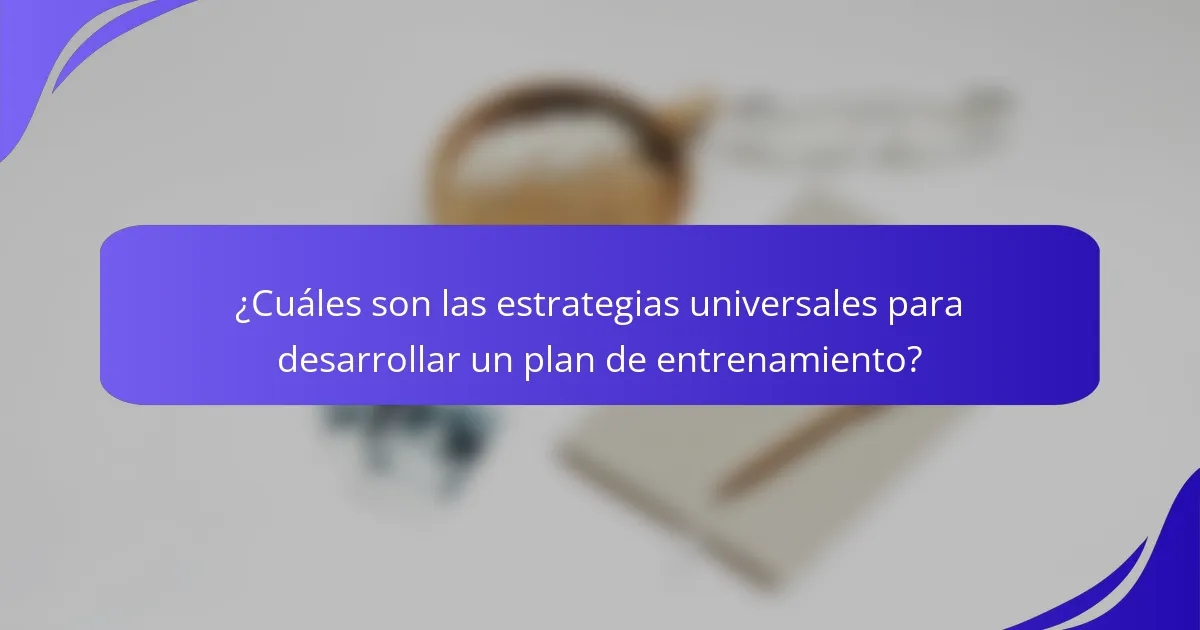 ¿Cuáles son las estrategias universales para desarrollar un plan de entrenamiento?