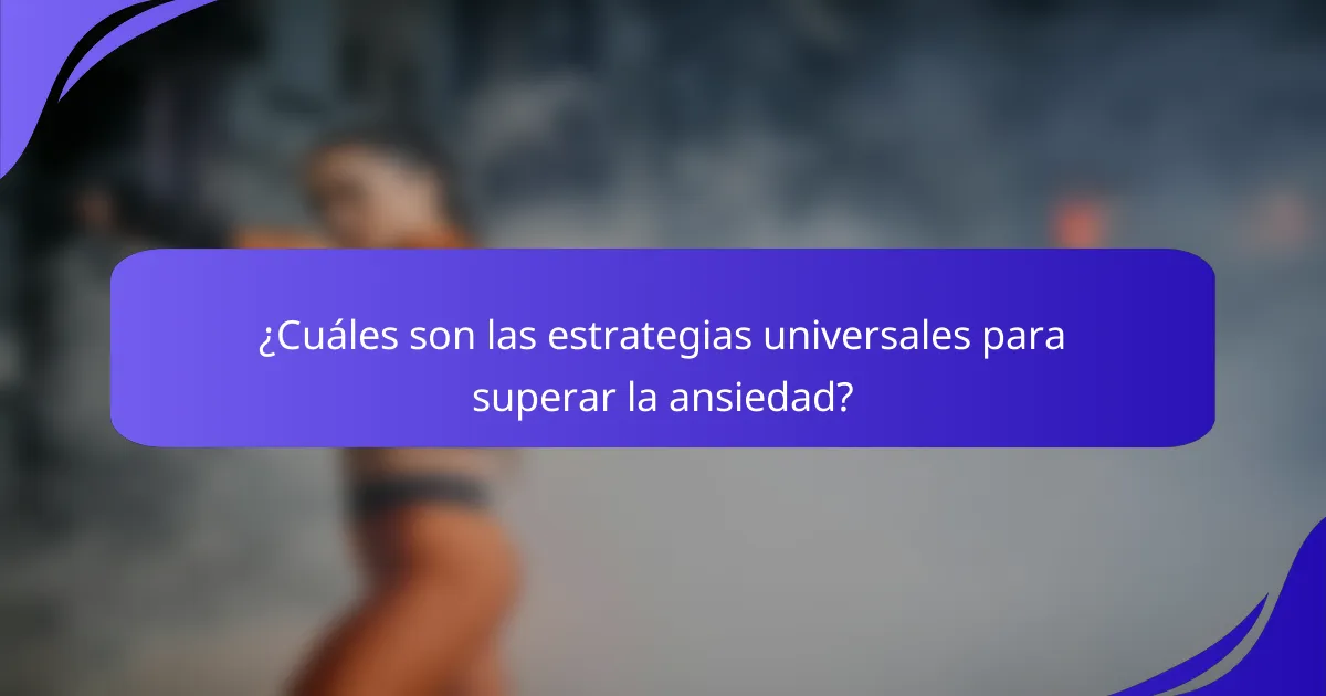 ¿Cuáles son las estrategias universales para superar la ansiedad?