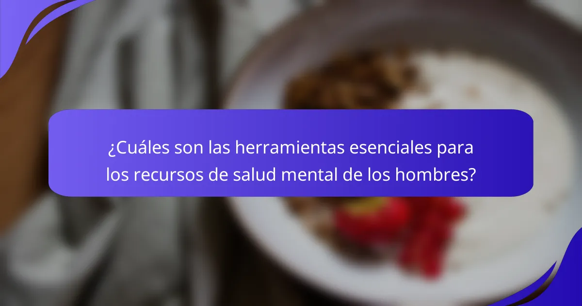 ¿Cuáles son las herramientas esenciales para los recursos de salud mental de los hombres?