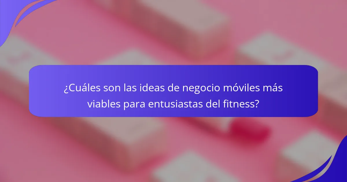 ¿Cuáles son las ideas de negocio móviles más viables para entusiastas del fitness?