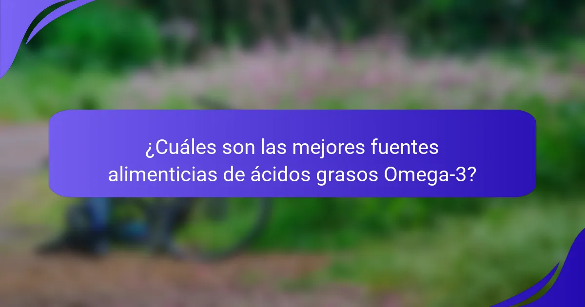 ¿Cuáles son las mejores fuentes alimenticias de ácidos grasos Omega-3?