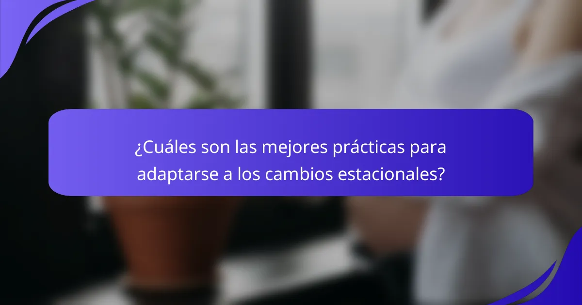 ¿Cuáles son las mejores prácticas para adaptarse a los cambios estacionales?