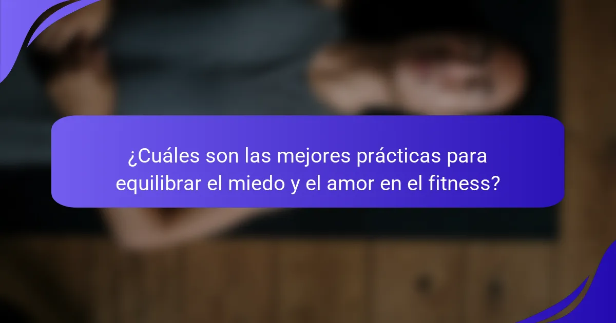¿Cuáles son las mejores prácticas para equilibrar el miedo y el amor en el fitness?