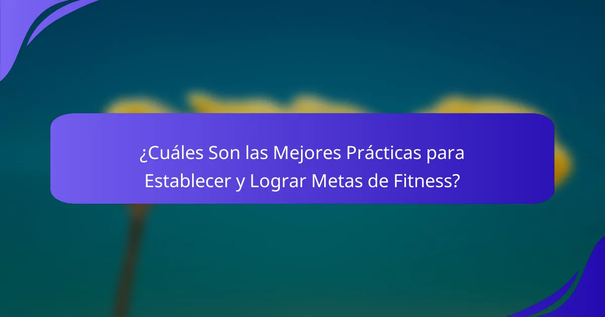 ¿Cuáles Son las Mejores Prácticas para Establecer y Lograr Metas de Fitness?