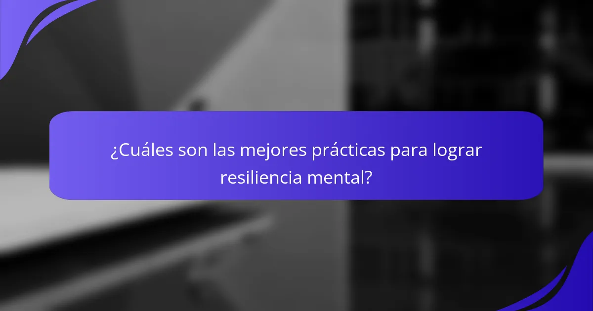 ¿Cuáles son las mejores prácticas para lograr resiliencia mental?