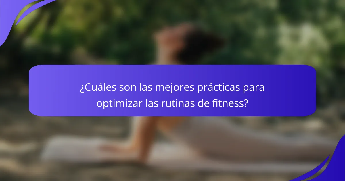 ¿Cuáles son las mejores prácticas para optimizar las rutinas de fitness?