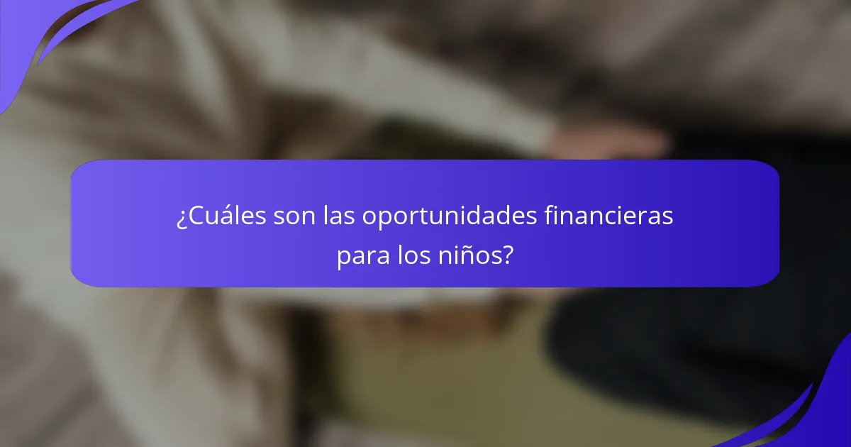 ¿Cuáles son las oportunidades financieras para los niños?