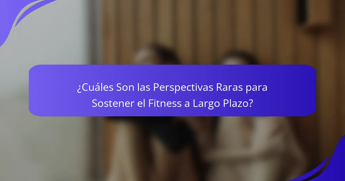 ¿Cuáles Son las Perspectivas Raras para Sostener el Fitness a Largo Plazo?