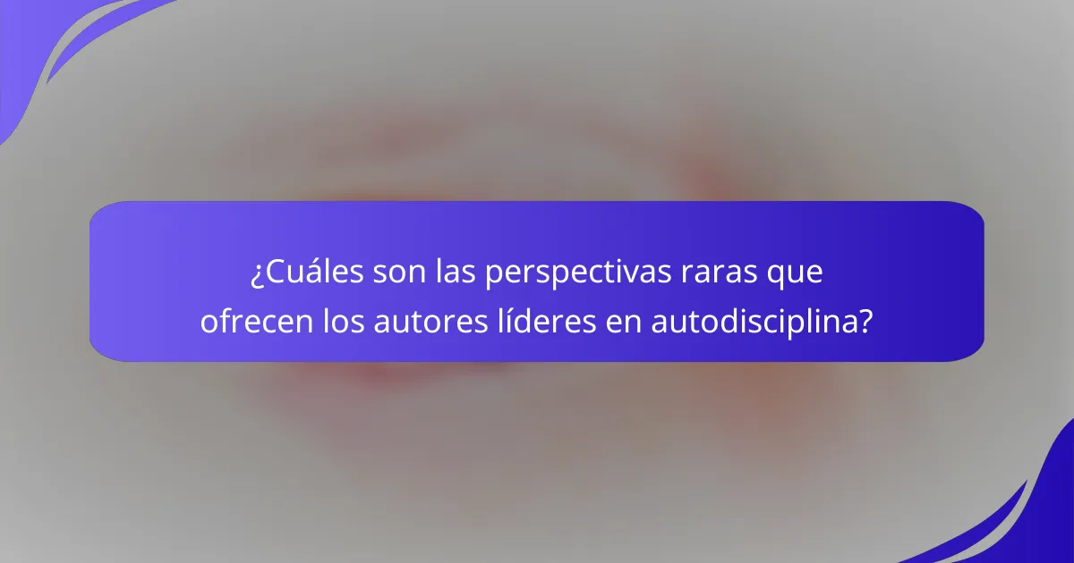 ¿Cuáles son las perspectivas raras que ofrecen los autores líderes en autodisciplina?