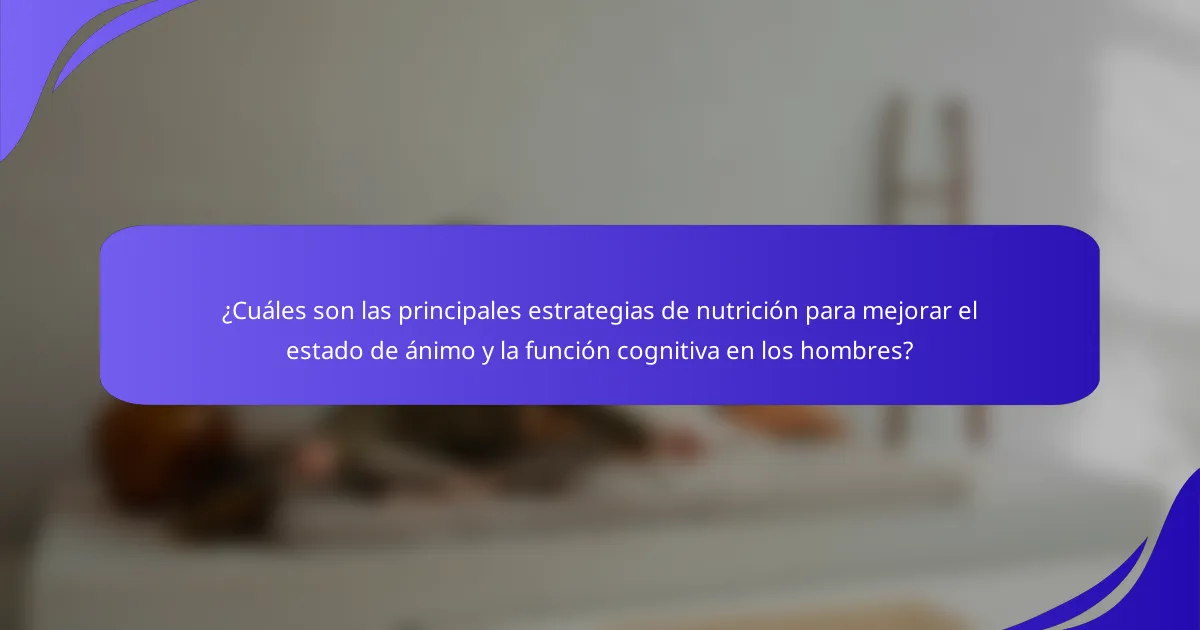 ¿Cuáles son las principales estrategias de nutrición para mejorar el estado de ánimo y la función cognitiva en los hombres?