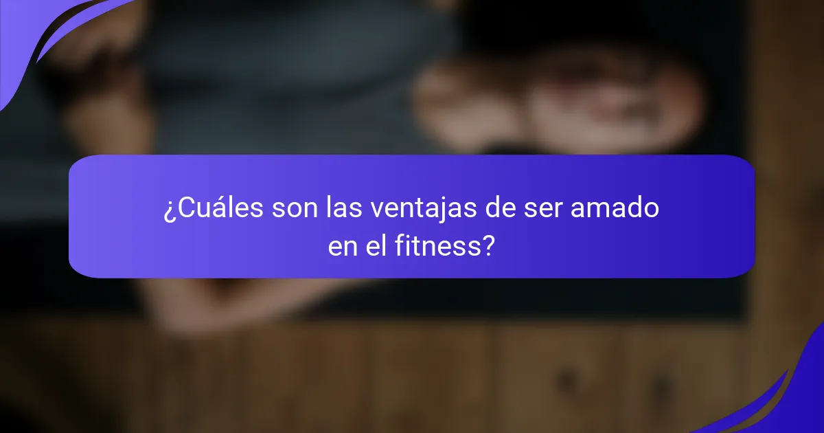¿Cuáles son las ventajas de ser amado en el fitness?
