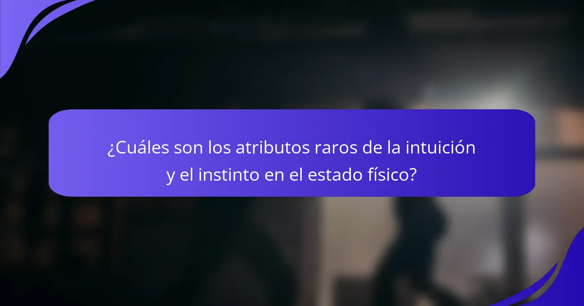 ¿Cuáles son los atributos raros de la intuición y el instinto en el estado físico?