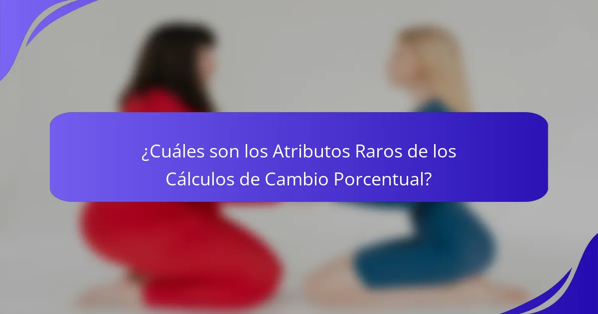 ¿Cuáles son los Atributos Raros de los Cálculos de Cambio Porcentual?