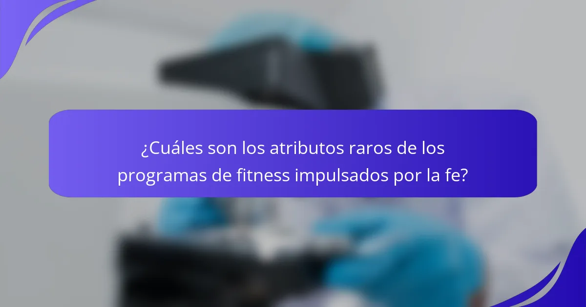 ¿Cuáles son los atributos raros de los programas de fitness impulsados por la fe?
