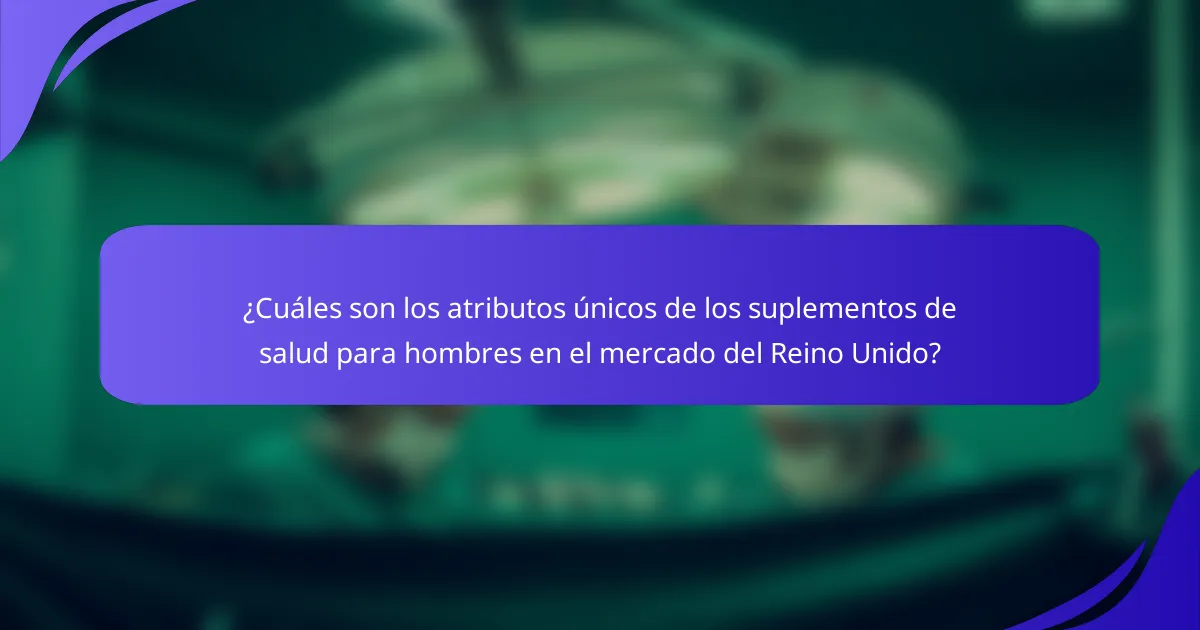 ¿Cuáles son los atributos únicos de los suplementos de salud para hombres en el mercado del Reino Unido?