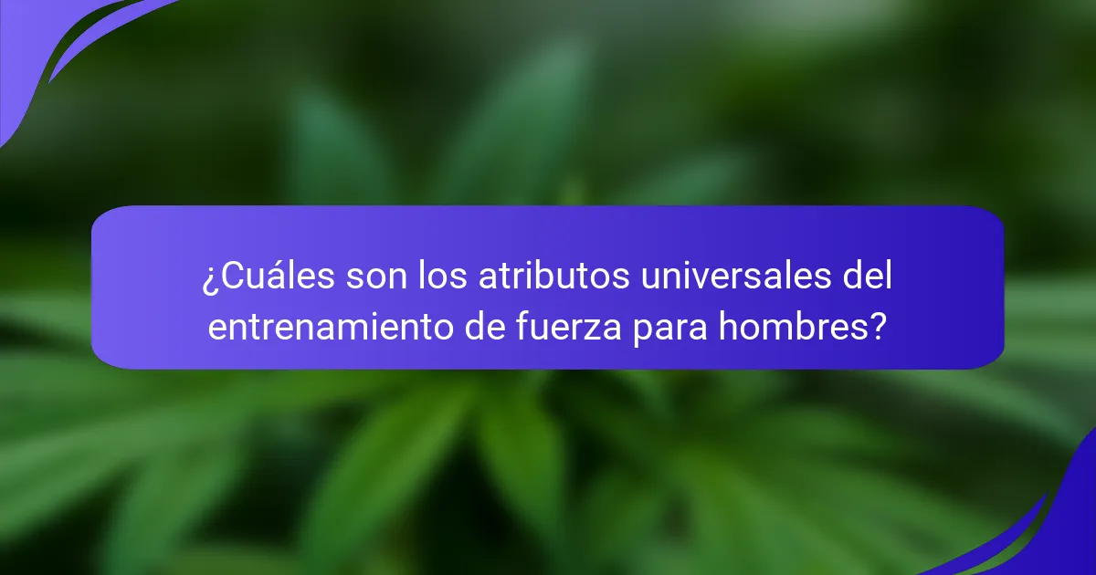 ¿Cuáles son los atributos universales del entrenamiento de fuerza para hombres?