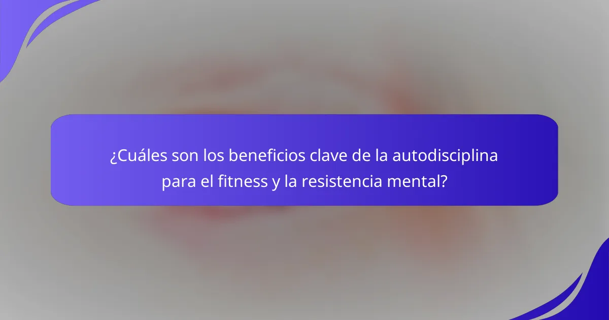 ¿Cuáles son los beneficios clave de la autodisciplina para el fitness y la resistencia mental?