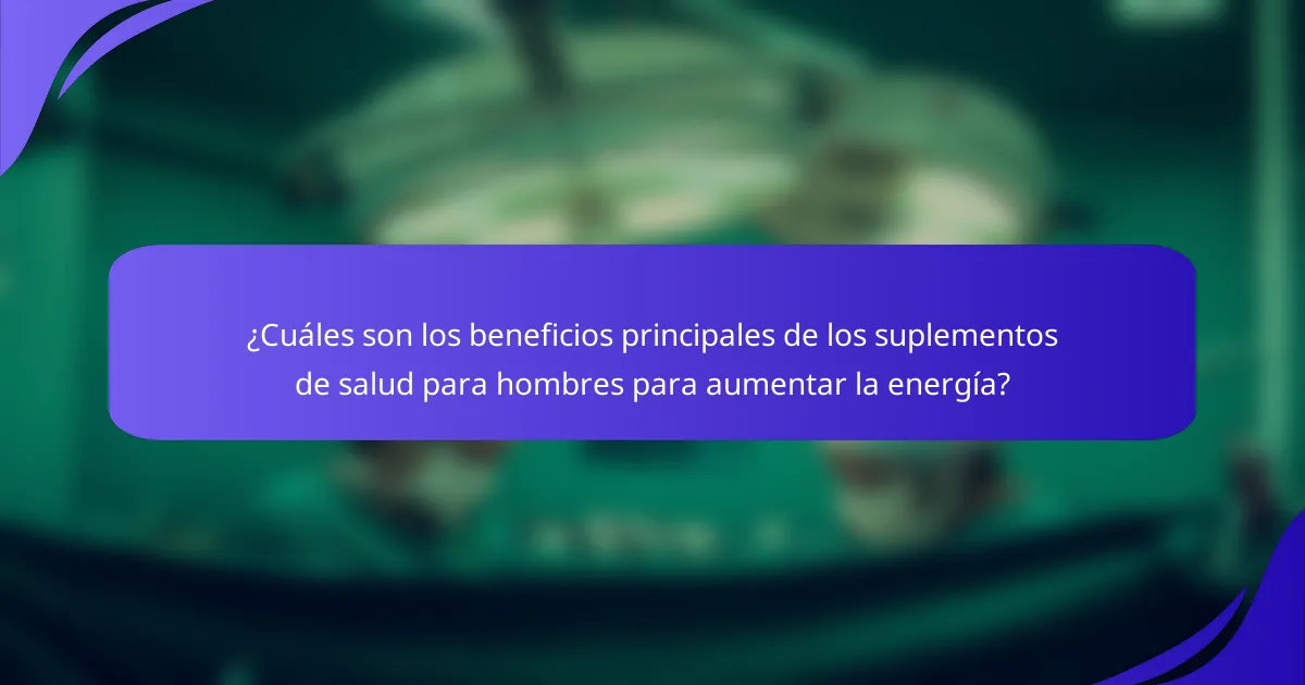 ¿Cuáles son los beneficios principales de los suplementos de salud para hombres para aumentar la energía?