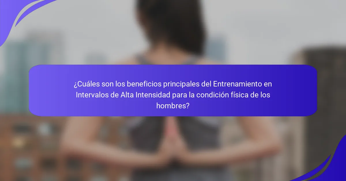 ¿Cuáles son los beneficios principales del Entrenamiento en Intervalos de Alta Intensidad para la condición física de los hombres?