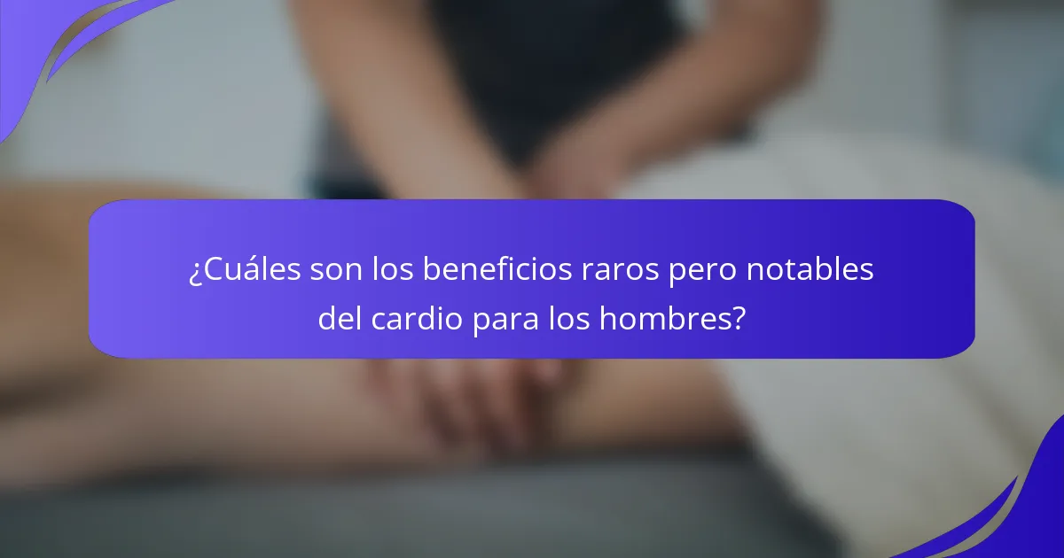 ¿Cuáles son los beneficios raros pero notables del cardio para los hombres?