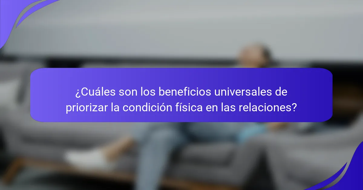 ¿Cuáles son los beneficios universales de priorizar la condición física en las relaciones?