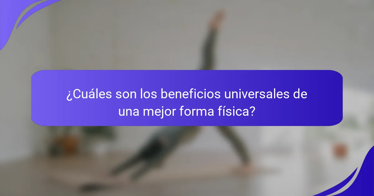 ¿Cuáles son los beneficios universales de una mejor forma física?