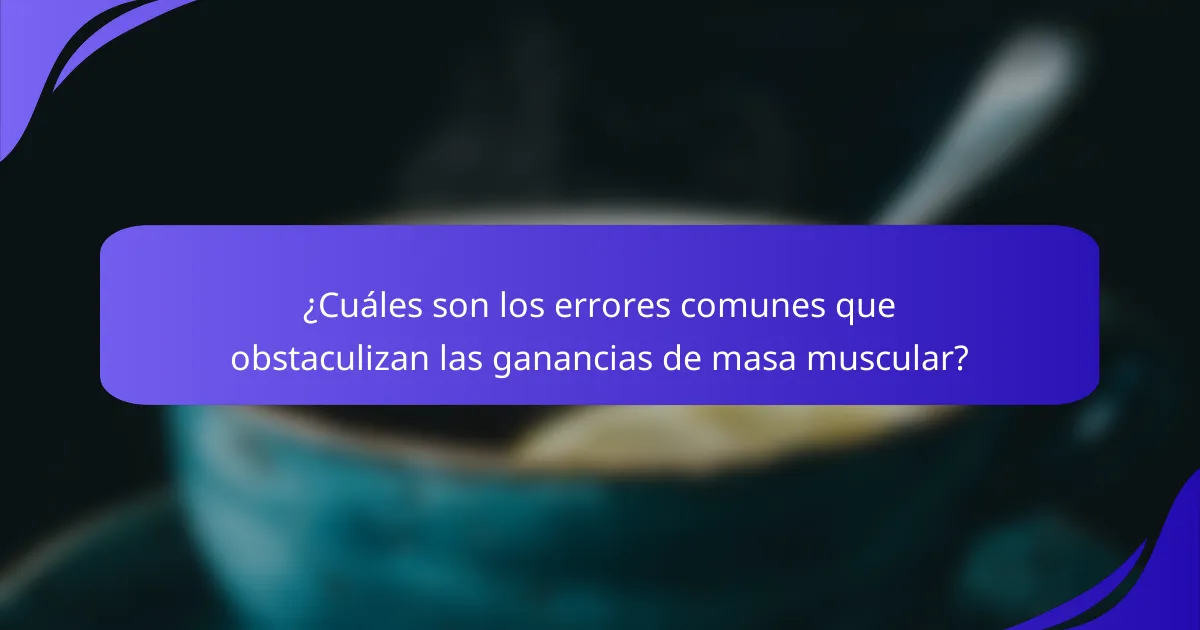 ¿Cuáles son los errores comunes que obstaculizan las ganancias de masa muscular?