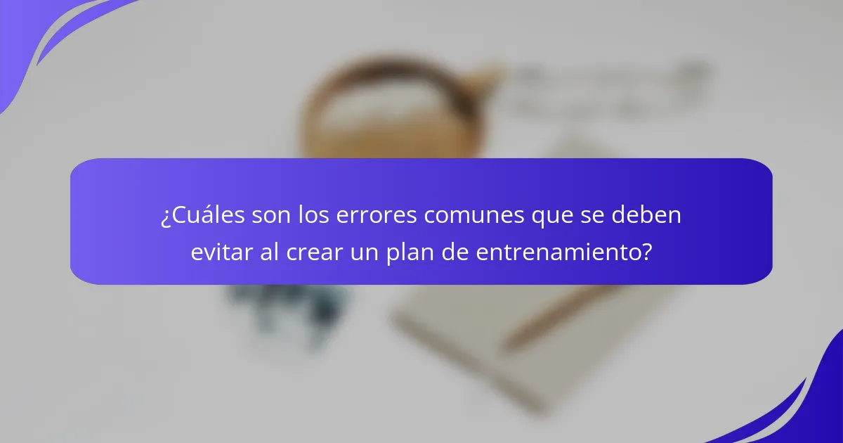 ¿Cuáles son los errores comunes que se deben evitar al crear un plan de entrenamiento?