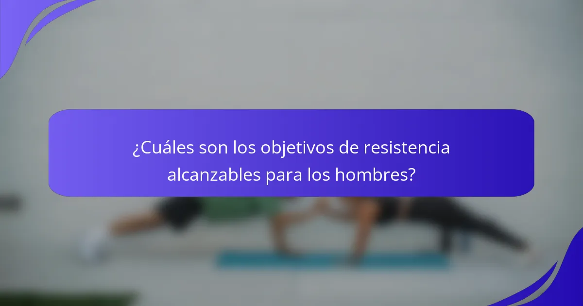 ¿Cuáles son los objetivos de resistencia alcanzables para los hombres?