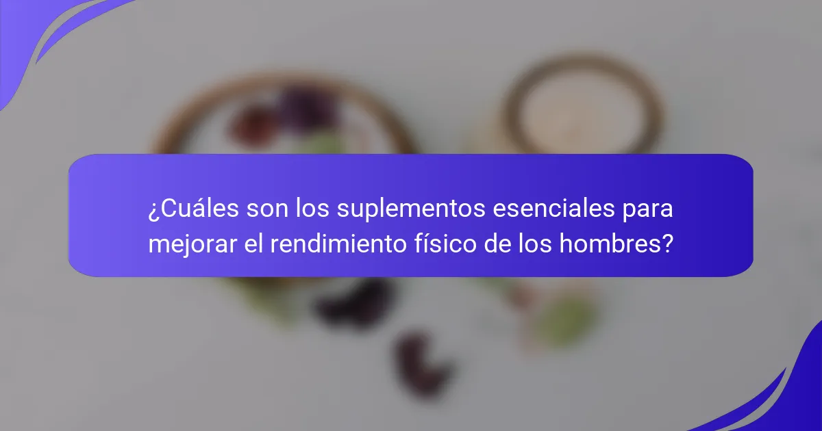 ¿Cuáles son los suplementos esenciales para mejorar el rendimiento físico de los hombres?