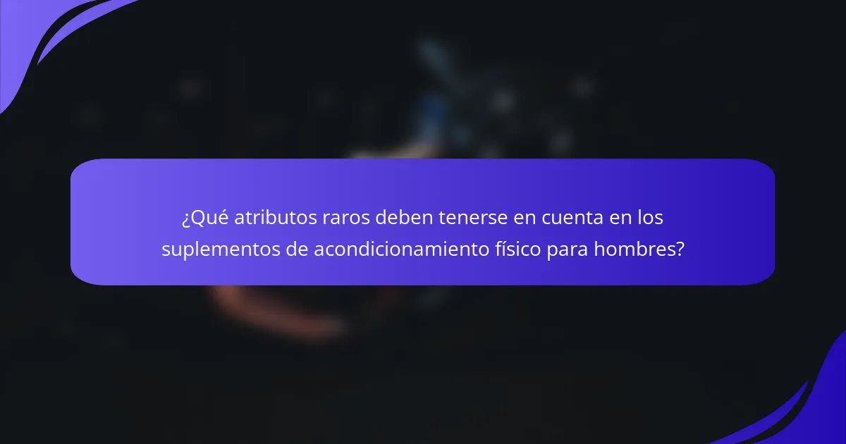 ¿Qué atributos raros deben tenerse en cuenta en los suplementos de acondicionamiento físico para hombres?