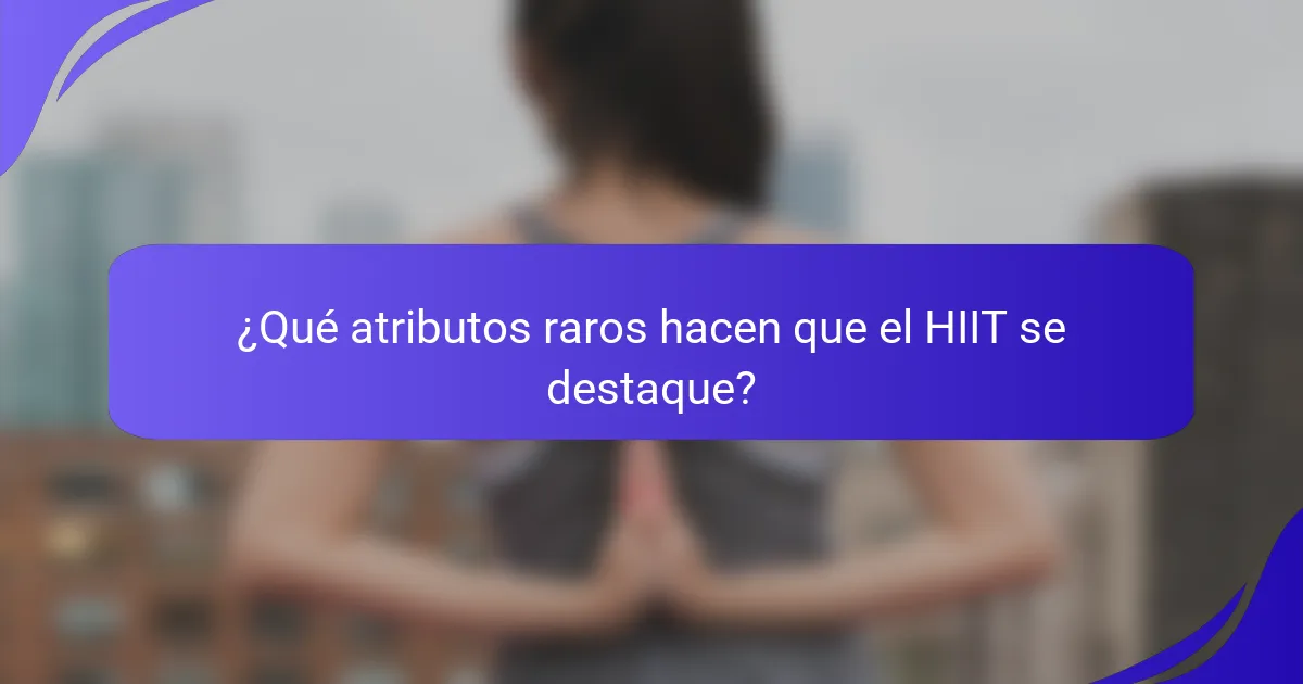 ¿Qué atributos raros hacen que el HIIT se destaque?